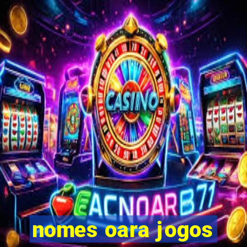 nomes oara jogos